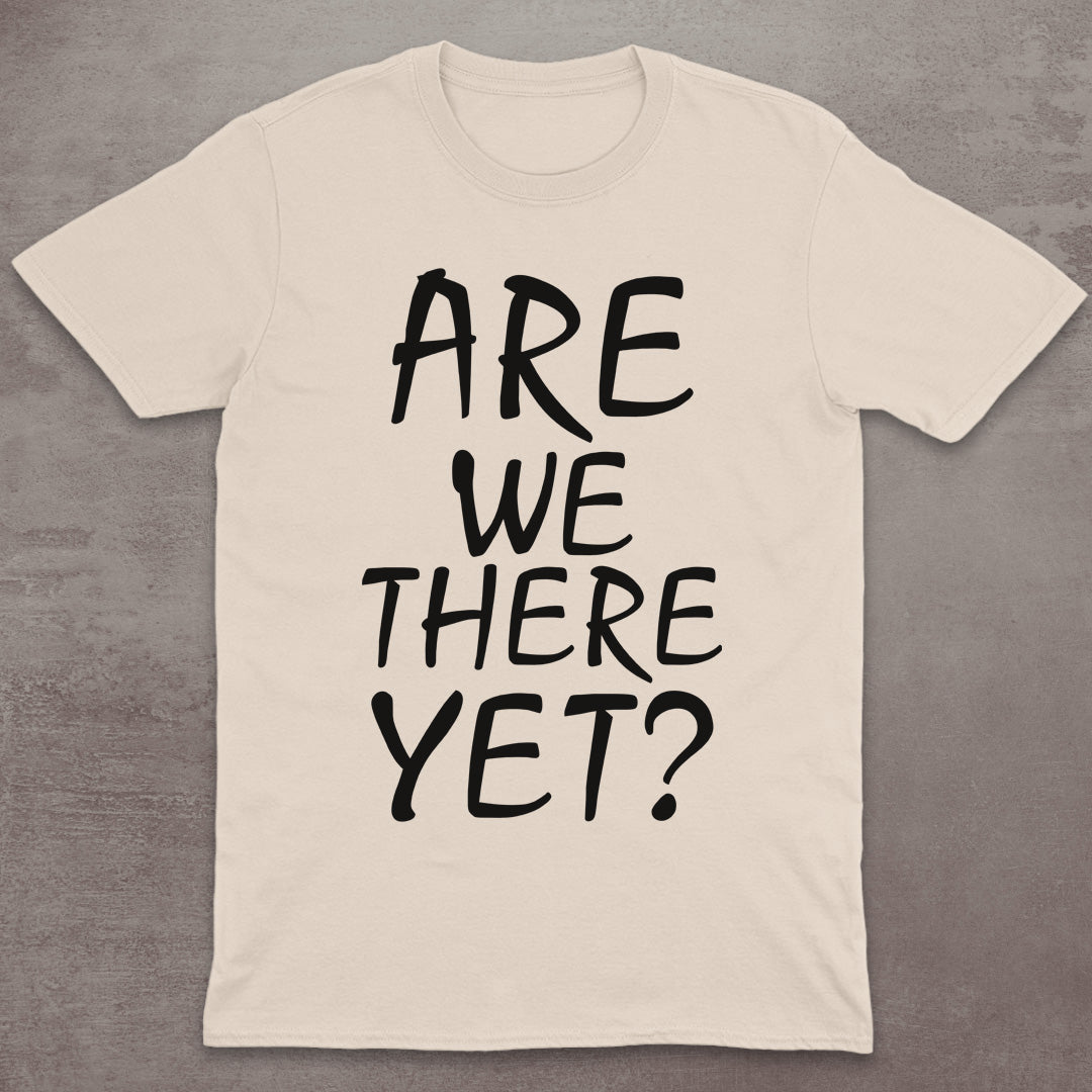 Are We There Yet? T-Shirt