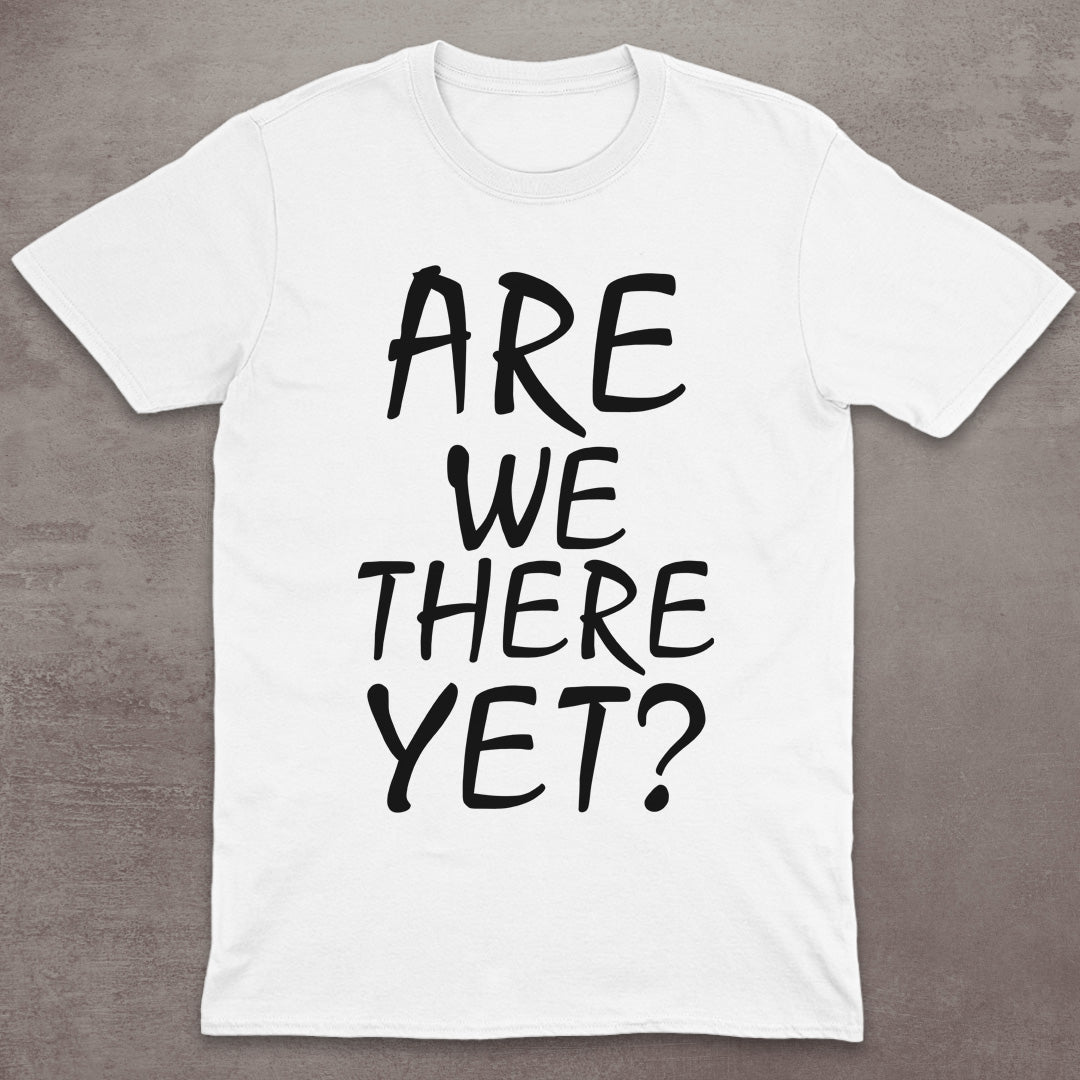 Are We There Yet? T-Shirt