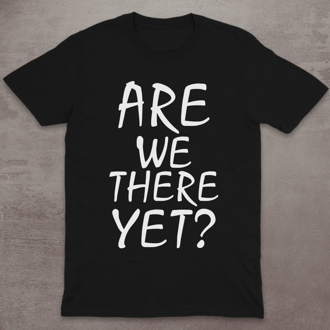 Are We There Yet? T-Shirt