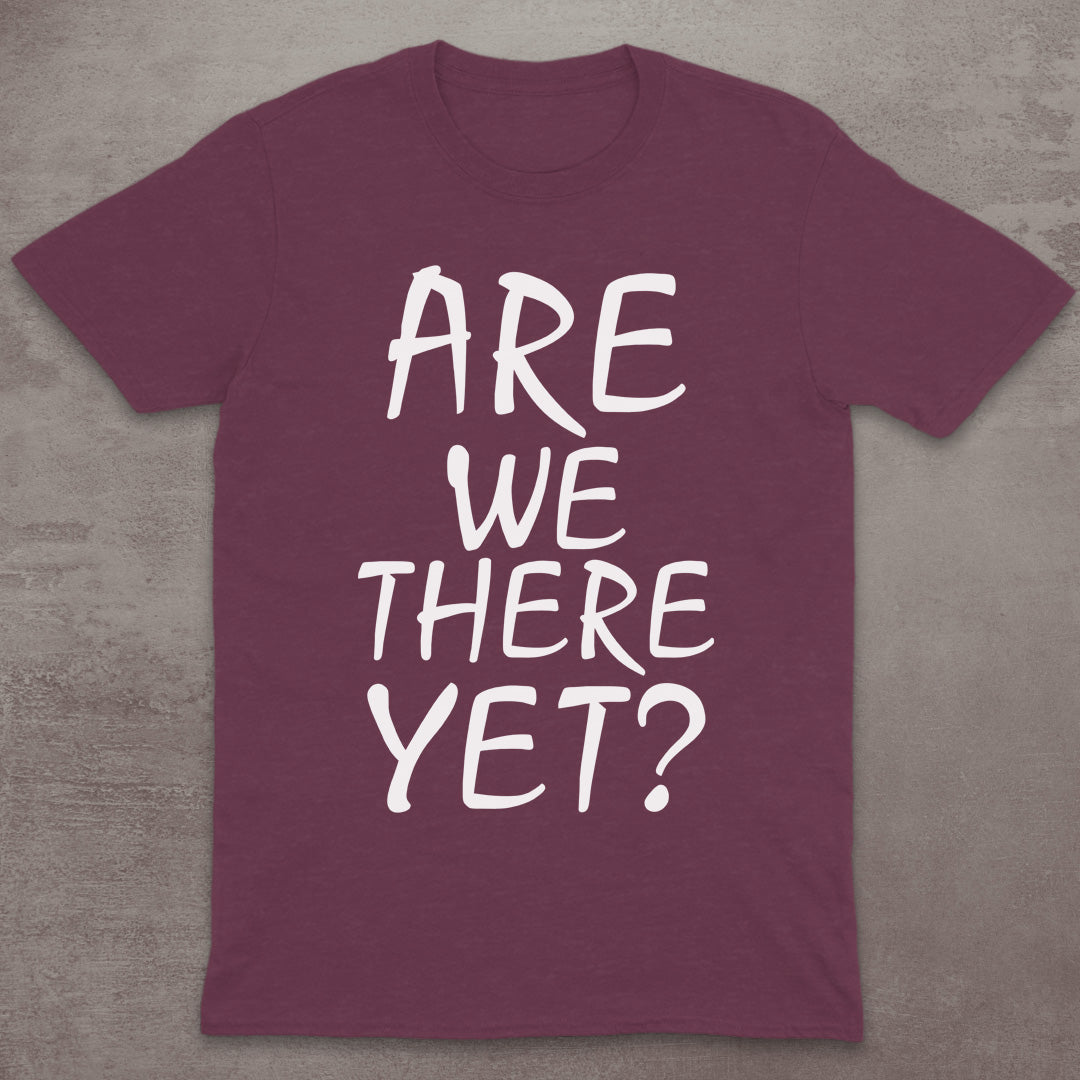 Are We There Yet? T-Shirt