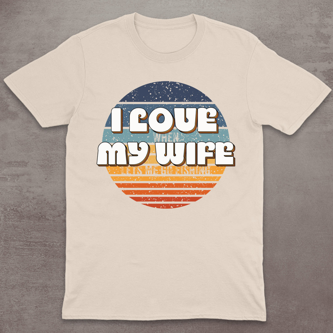 I Love My Wife – When She Lets Me Go Fishing T-Shirt