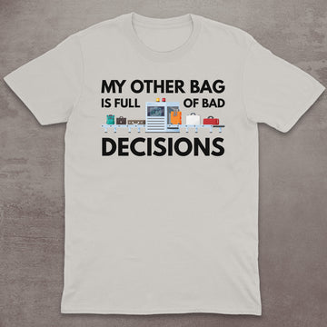 My Other Bag Is Full of Bad Decisions T-Shirt