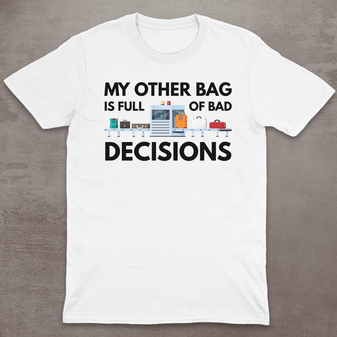 My Other Bag Is Full of Bad Decisions T-Shirt