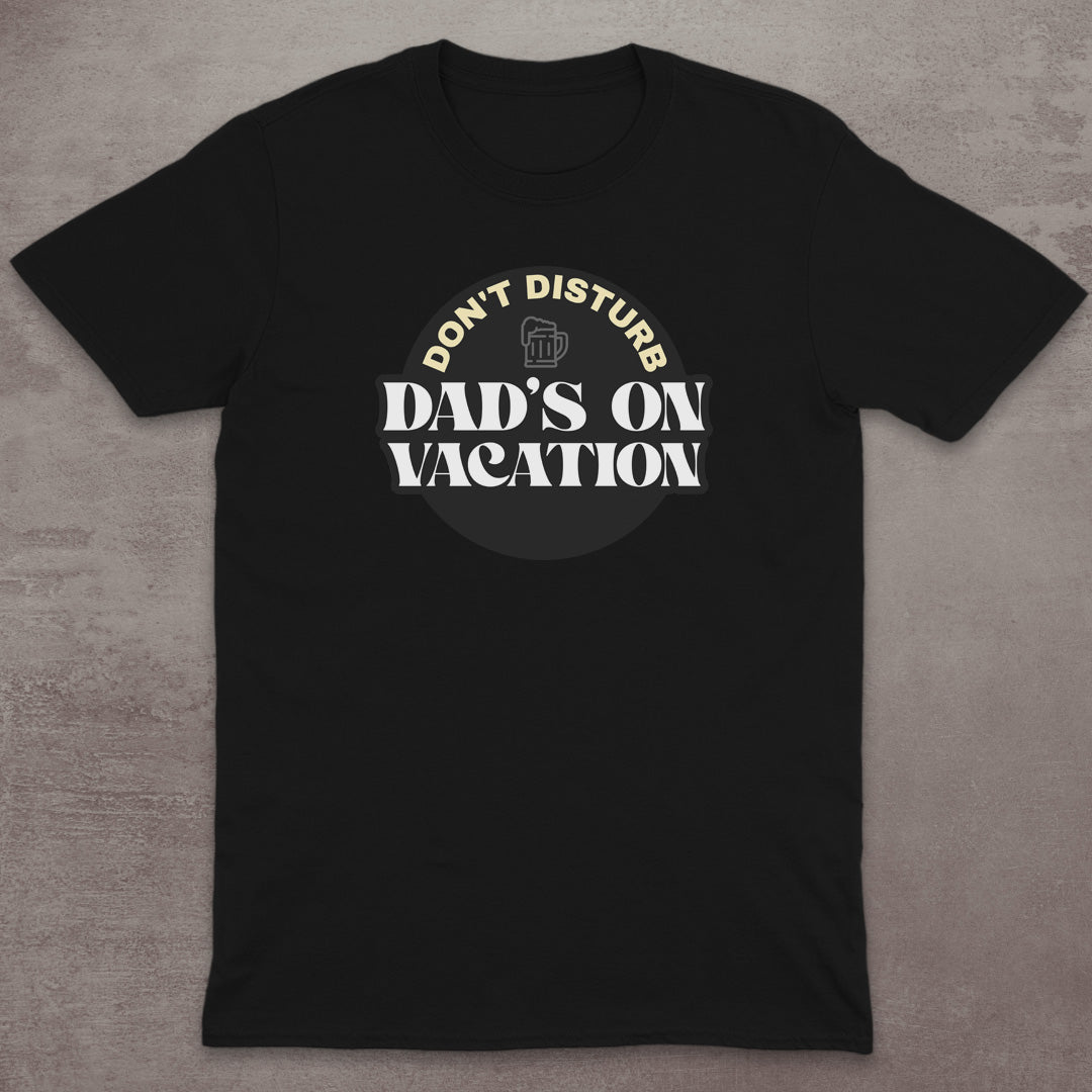 Dad’s on Vacation T-Shirt