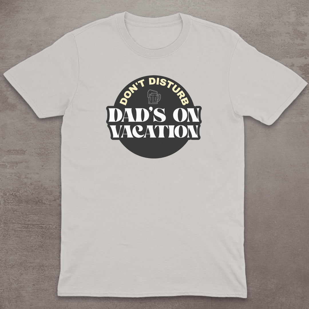 Dad’s on Vacation T-Shirt