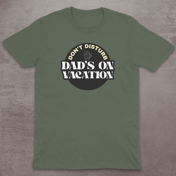 Dad’s on Vacation T-Shirt