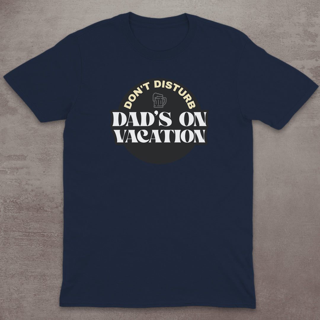 Dad’s on Vacation T-Shirt