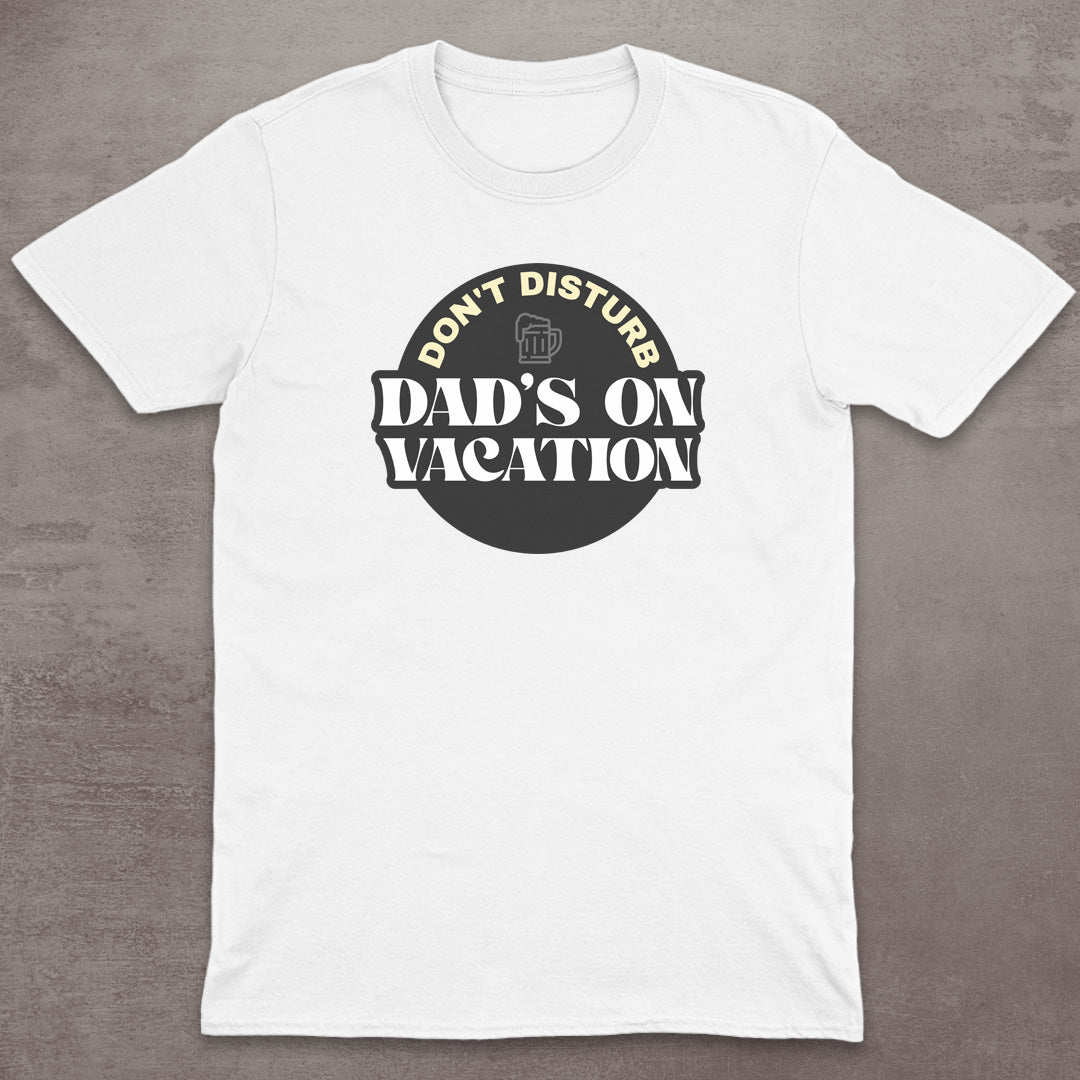 Dad’s on Vacation T-Shirt