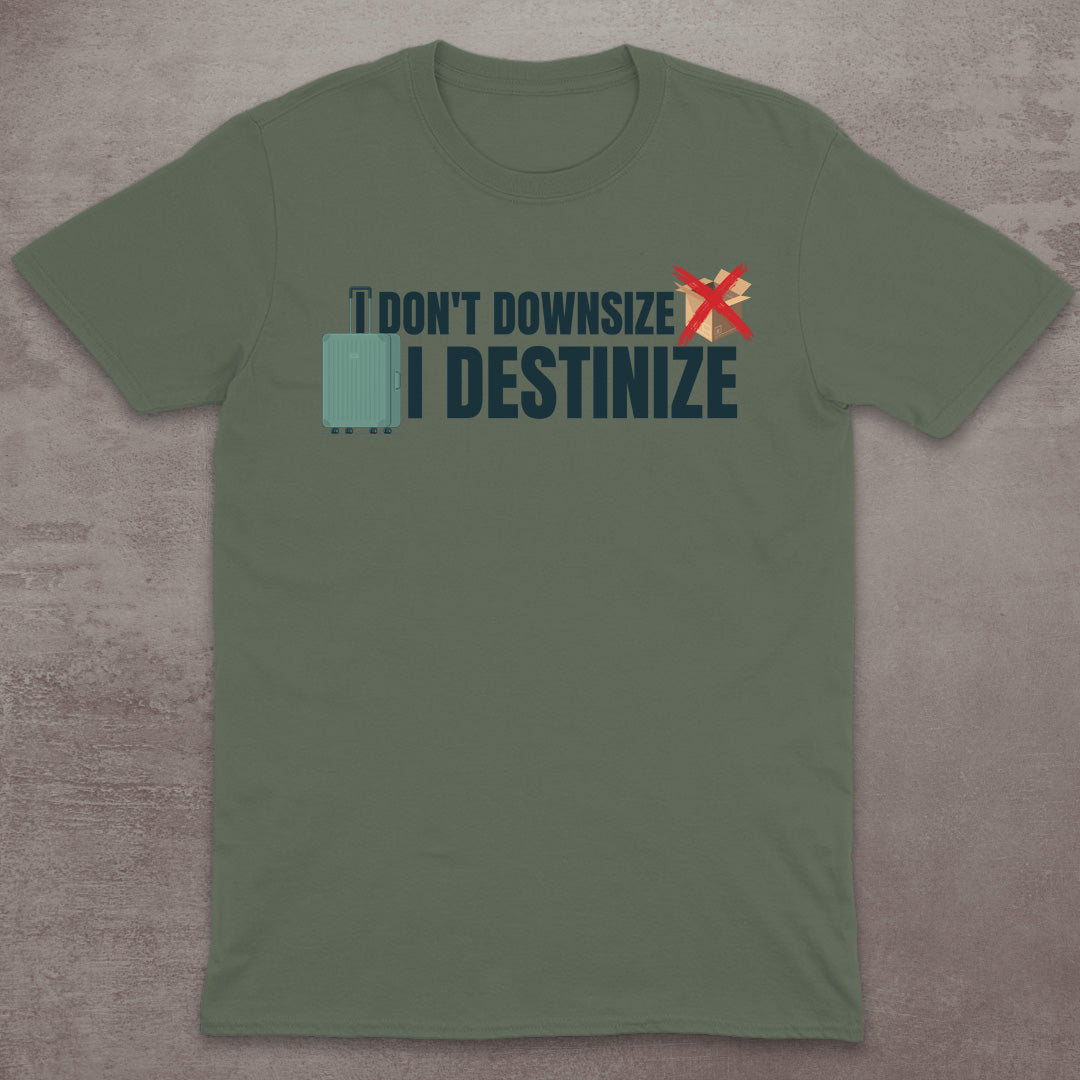 I Don’t Downsize – I Destinize T-Shirt