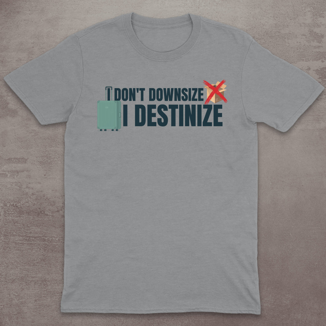 I Don’t Downsize – I Destinize T-Shirt