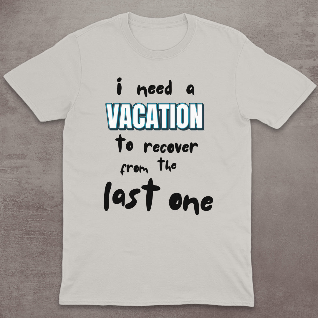 I Need a Vacation (To Recover from the Last One) T-Shirt