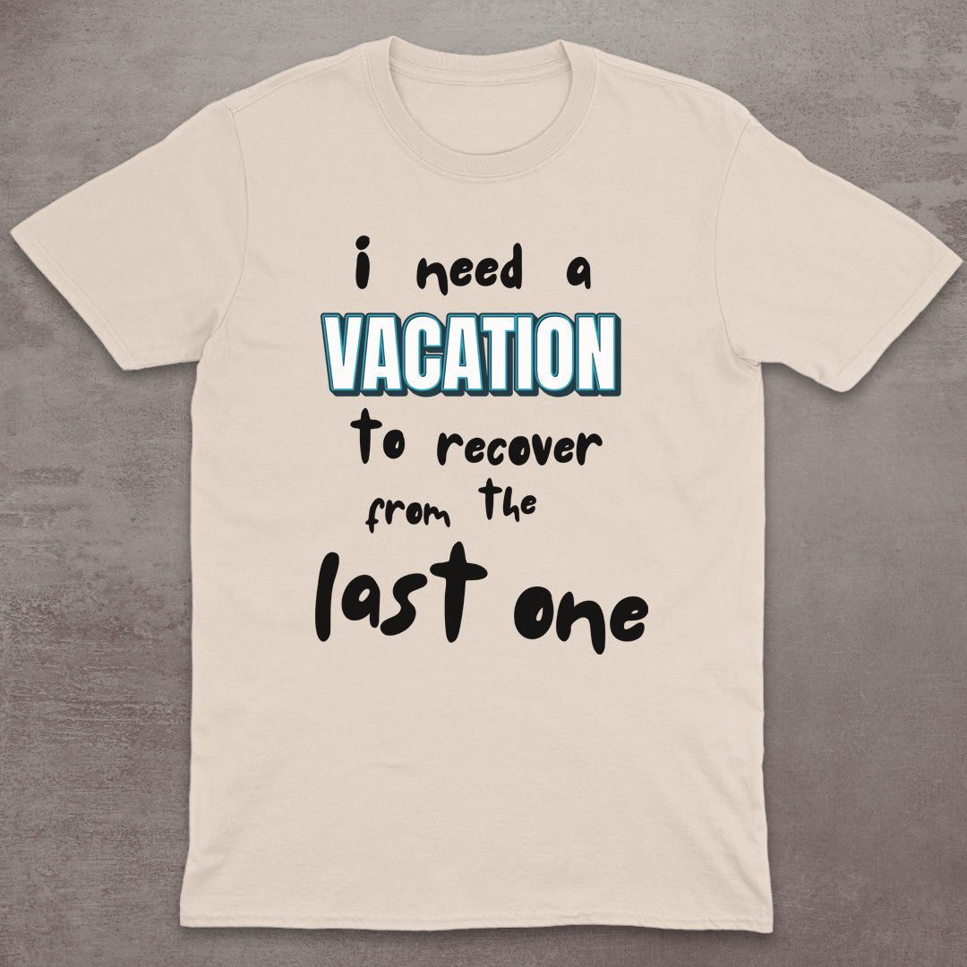I Need a Vacation (To Recover from the Last One) T-Shirt
