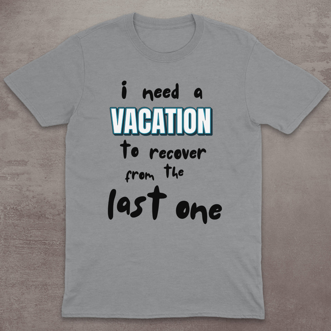 I Need a Vacation (To Recover from the Last One) T-Shirt