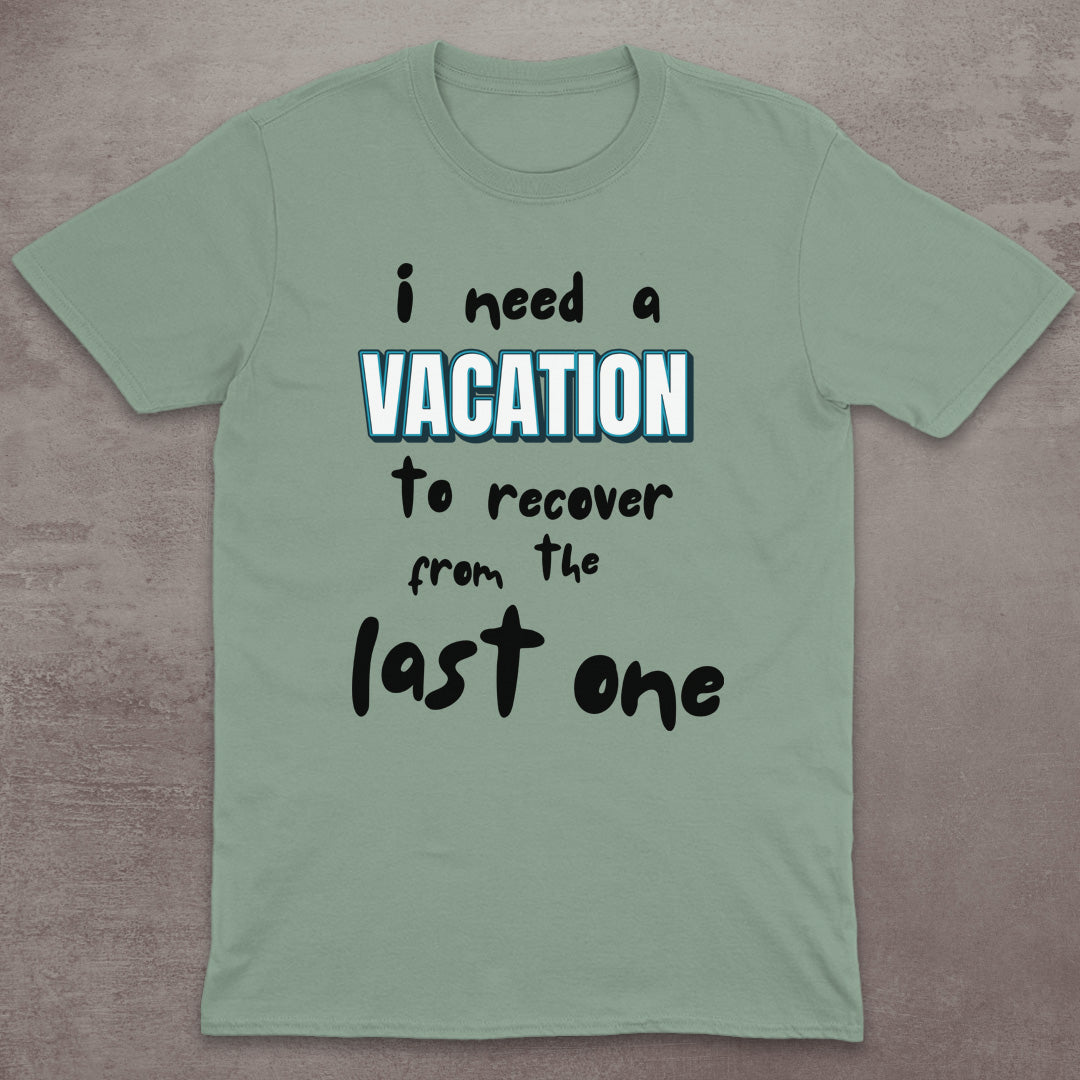 I Need a Vacation (To Recover from the Last One) T-Shirt