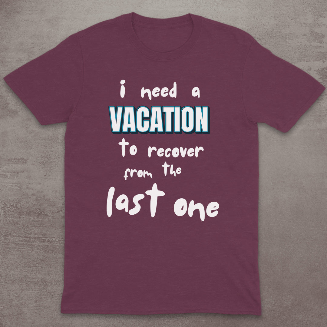 I Need a Vacation (To Recover from the Last One) T-Shirt