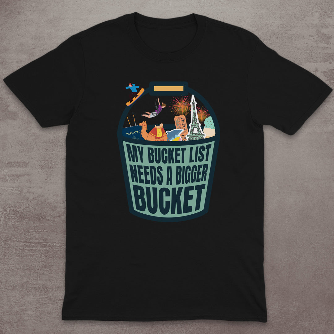 My Bucket List Needs a Bigger Bucket T-Shirt
