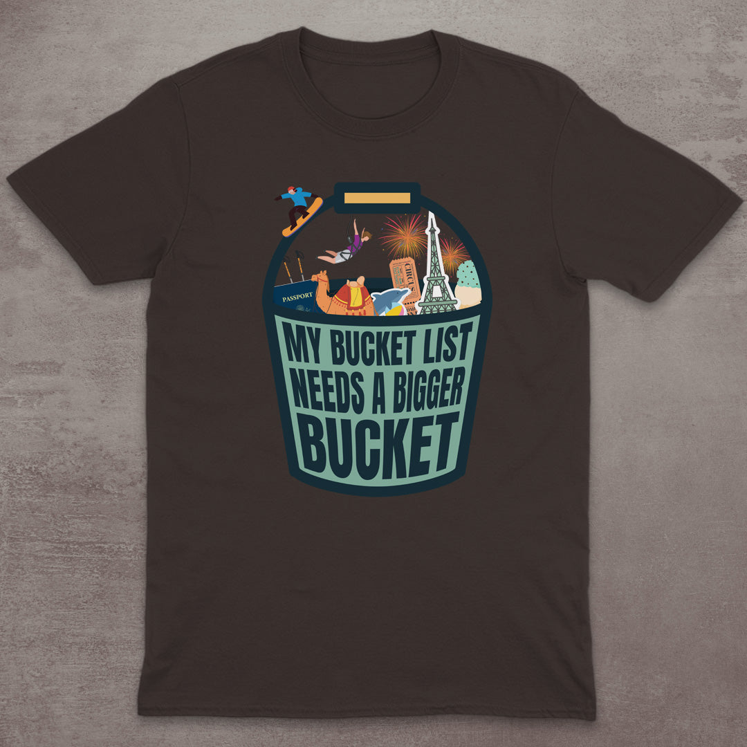 My Bucket List Needs a Bigger Bucket T-Shirt