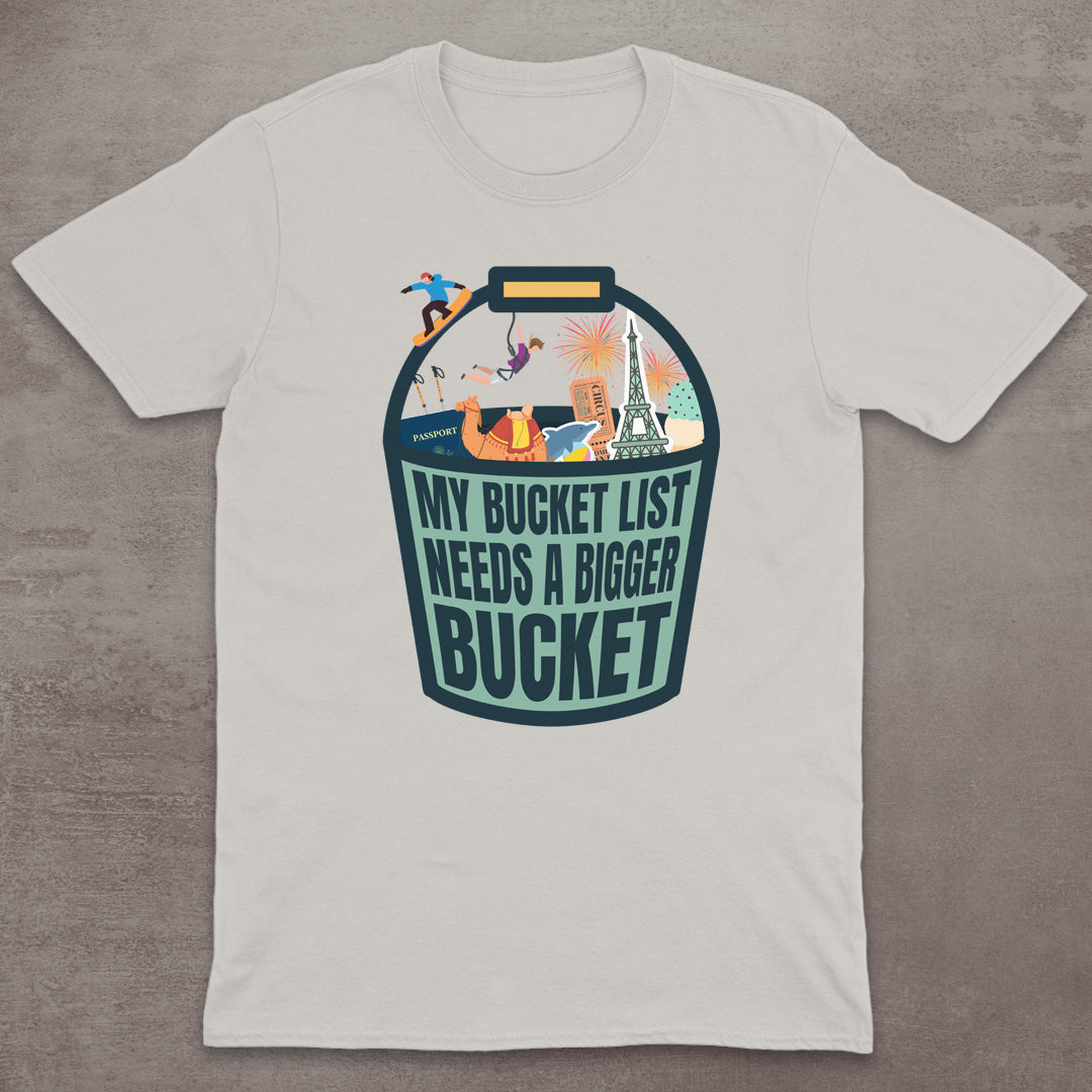 My Bucket List Needs a Bigger Bucket T-Shirt