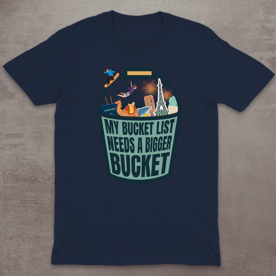 My Bucket List Needs a Bigger Bucket T-Shirt
