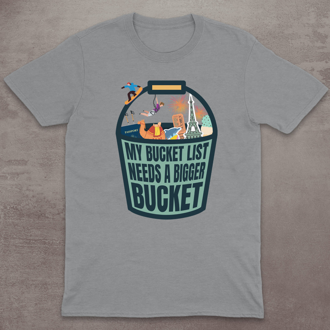 My Bucket List Needs a Bigger Bucket T-Shirt