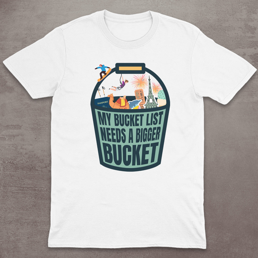 My Bucket List Needs a Bigger Bucket T-Shirt