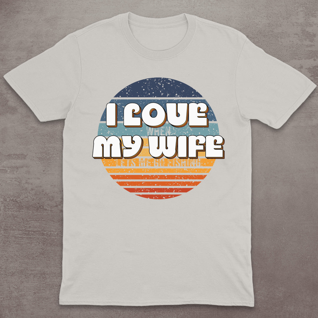 I Love My Wife – When She Lets Me Go Fishing T-Shirt