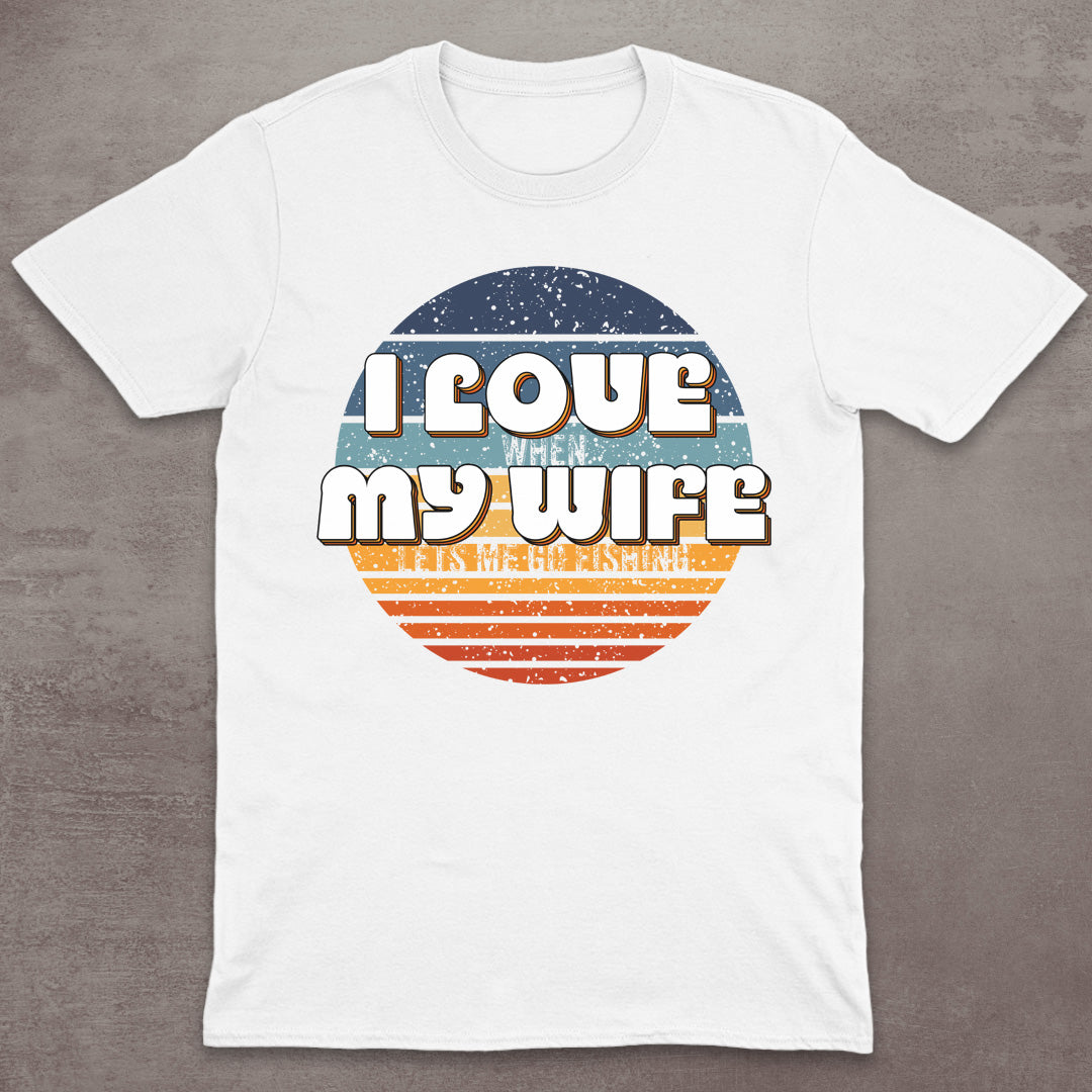 I Love My Wife – When She Lets Me Go Fishing T-Shirt