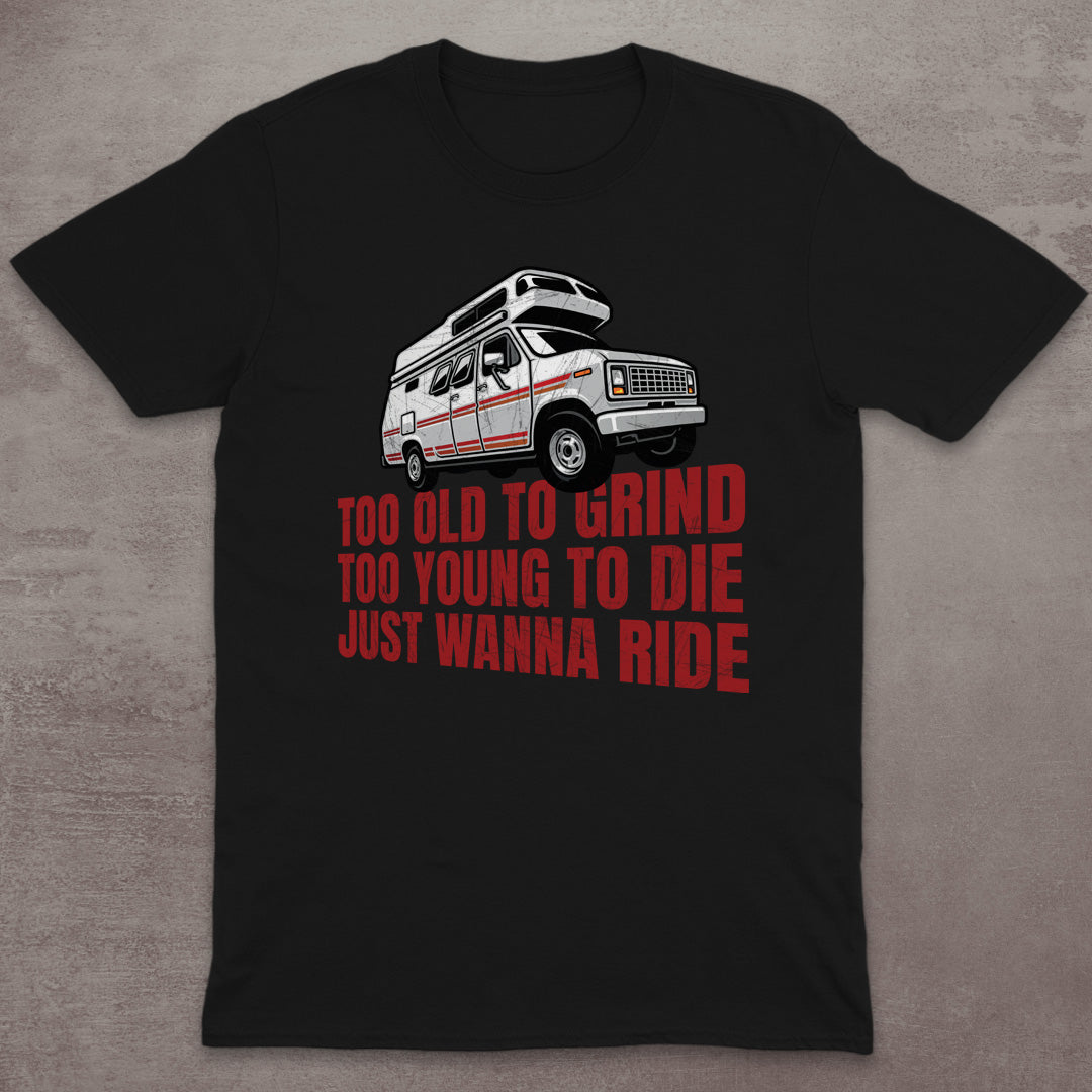 Too Old to Grind, Too Young to Die, Just Wanna Ride T-Shirt