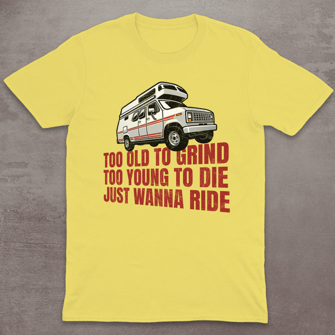 Too Old to Grind, Too Young to Die, Just Wanna Ride T-Shirt