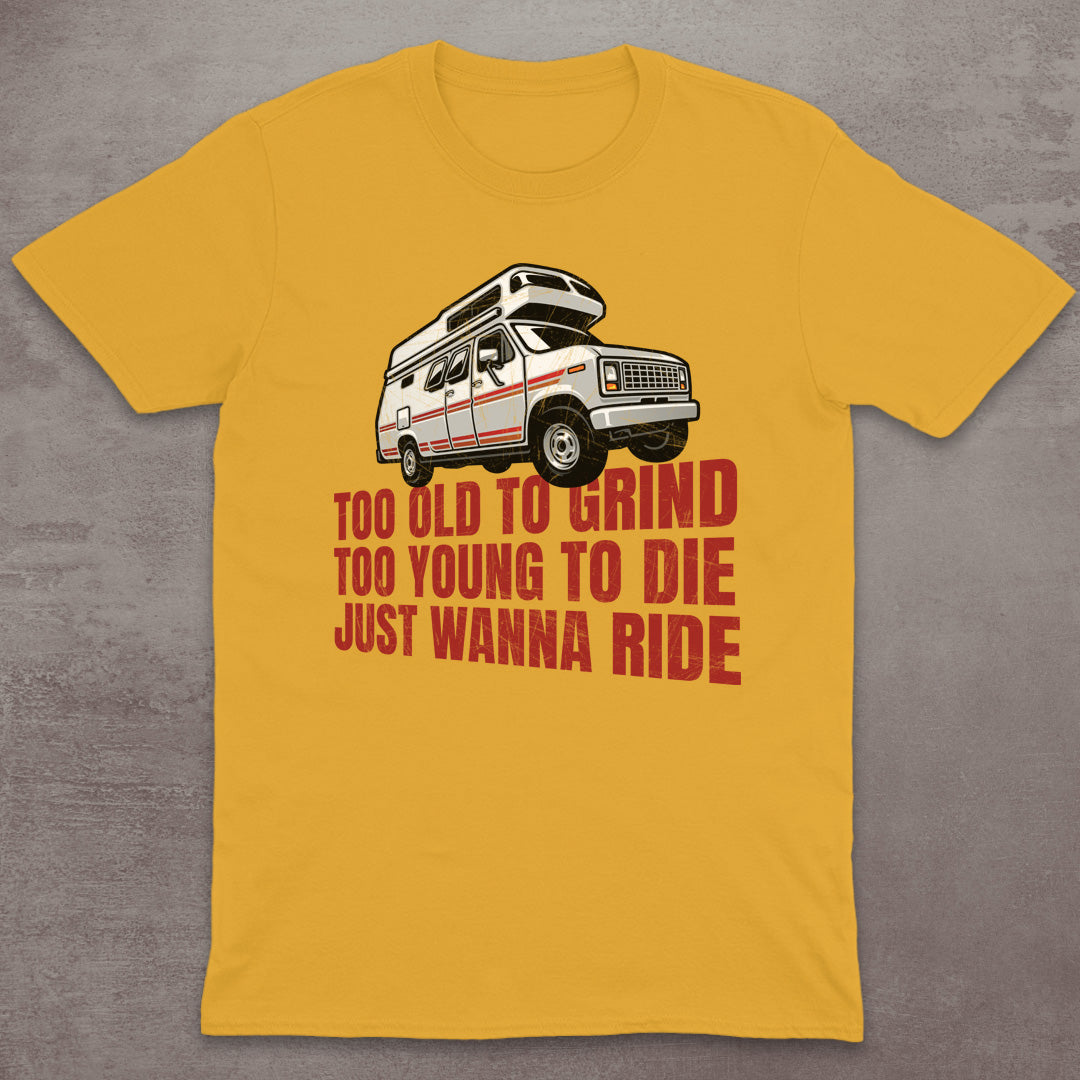 Too Old to Grind, Too Young to Die, Just Wanna Ride T-Shirt