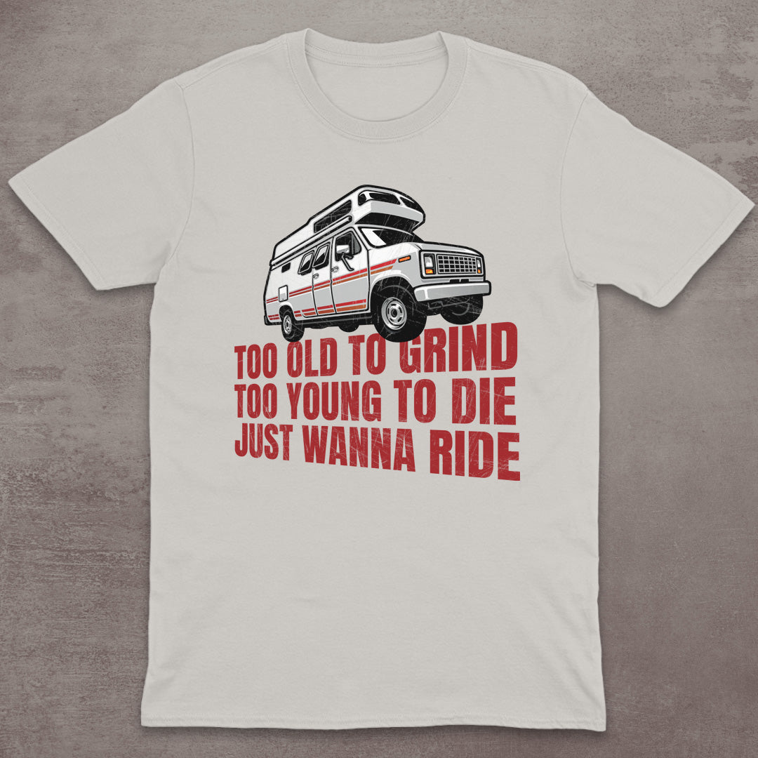 Too Old to Grind, Too Young to Die, Just Wanna Ride T-Shirt