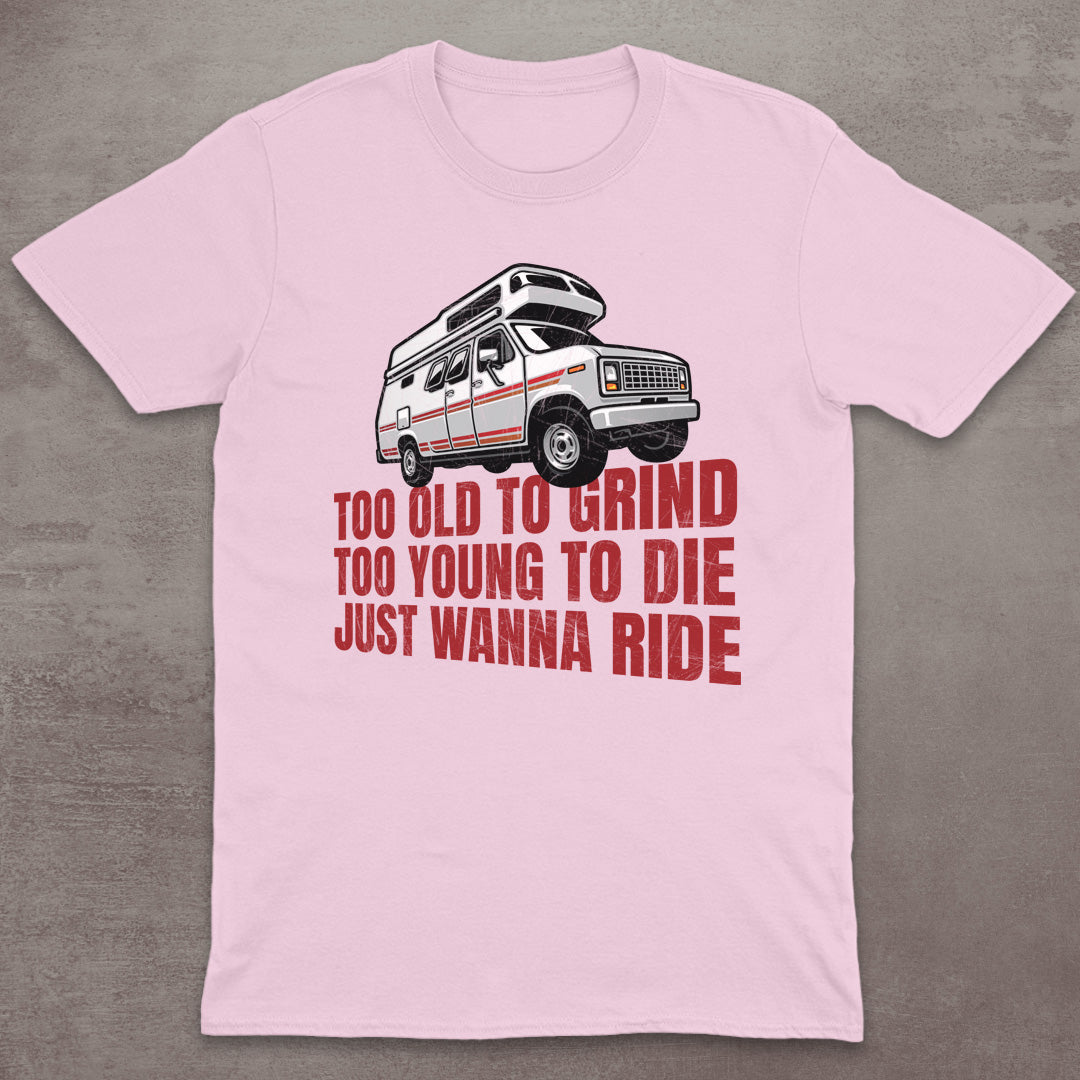 Too Old to Grind, Too Young to Die, Just Wanna Ride T-Shirt