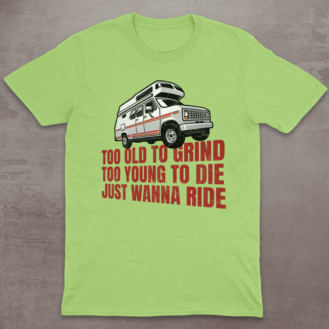 Too Old to Grind, Too Young to Die, Just Wanna Ride T-Shirt