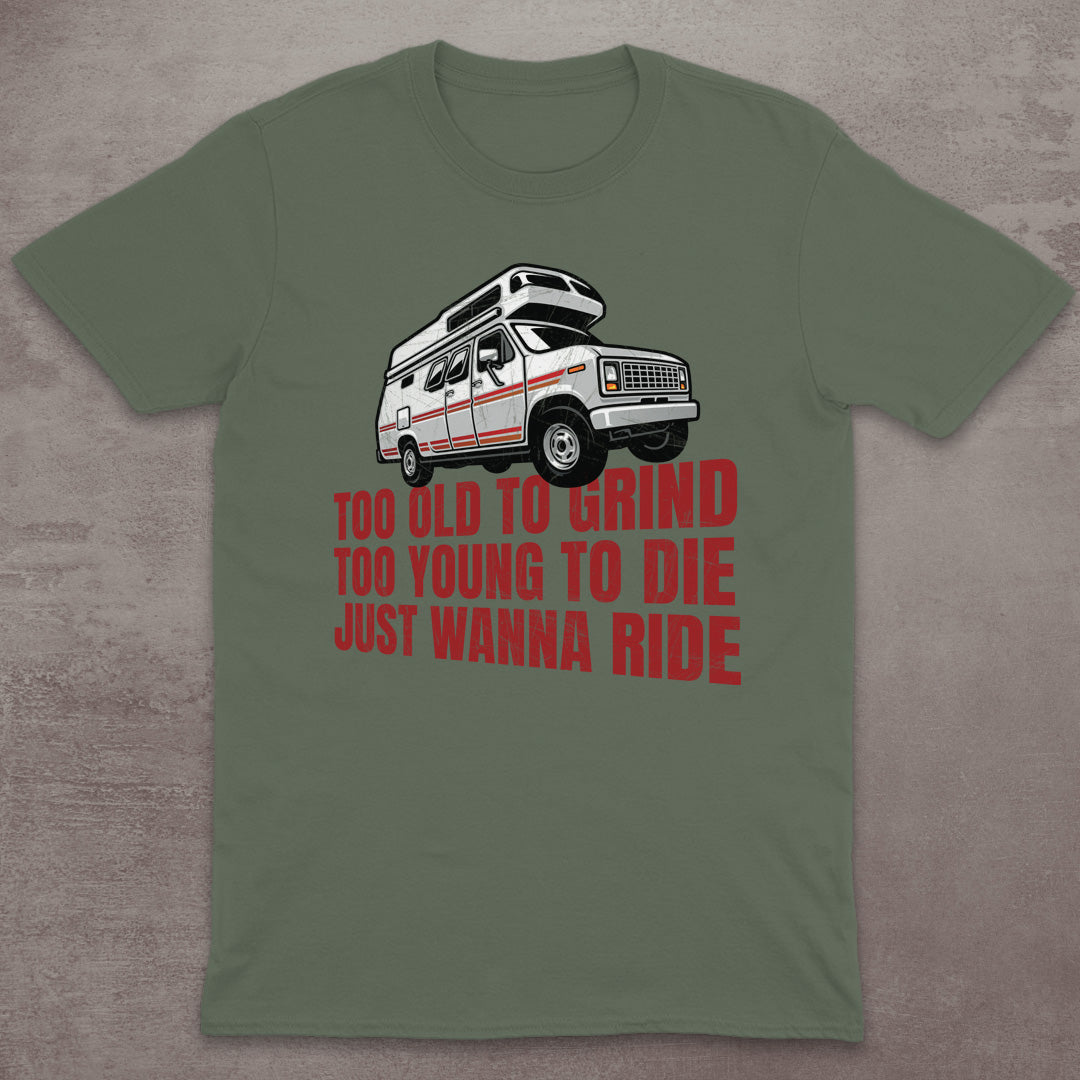 Too Old to Grind, Too Young to Die, Just Wanna Ride T-Shirt