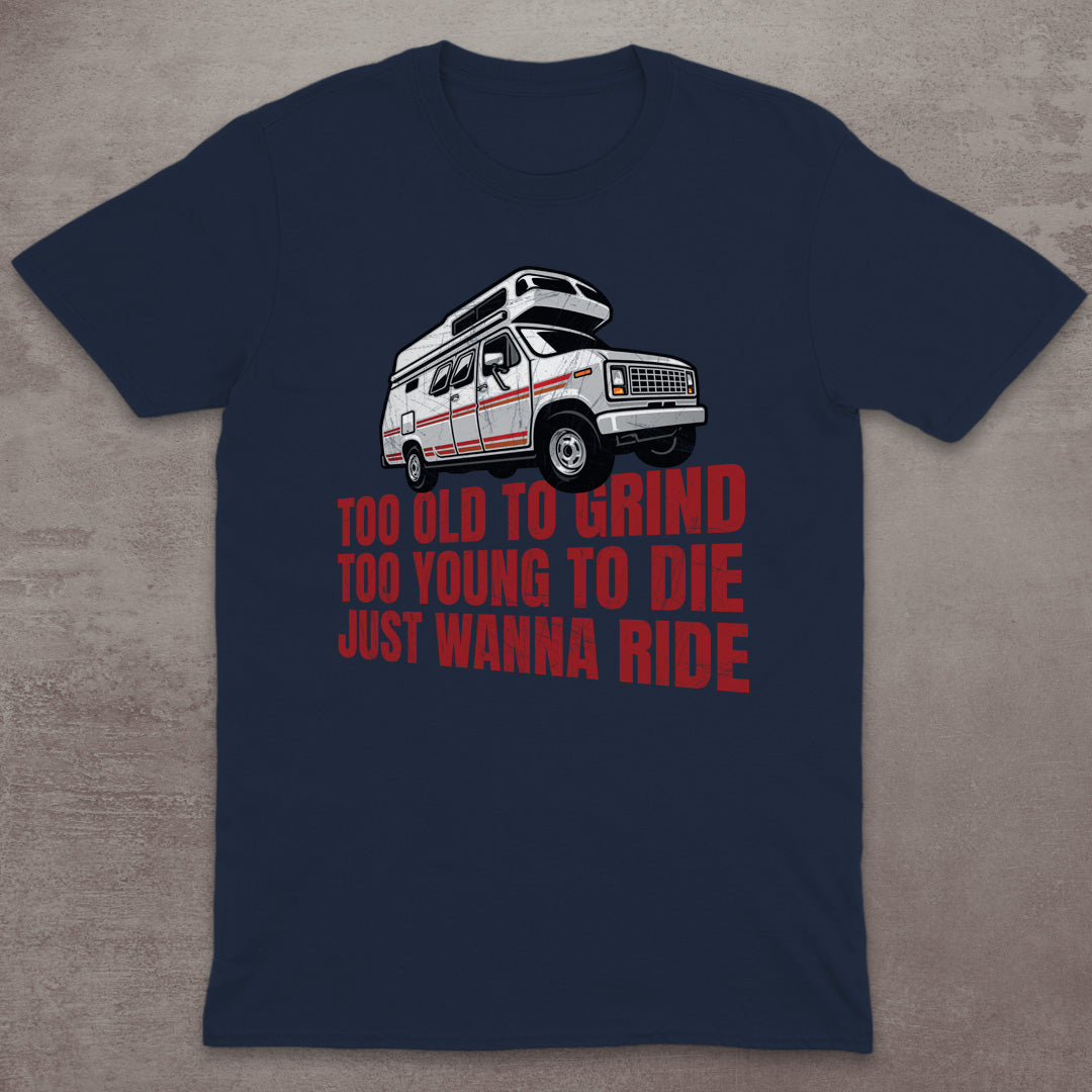 Too Old to Grind, Too Young to Die, Just Wanna Ride T-Shirt