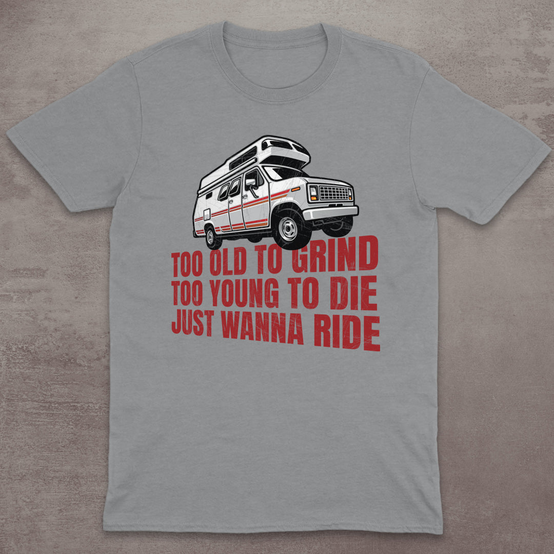 Too Old to Grind, Too Young to Die, Just Wanna Ride T-Shirt