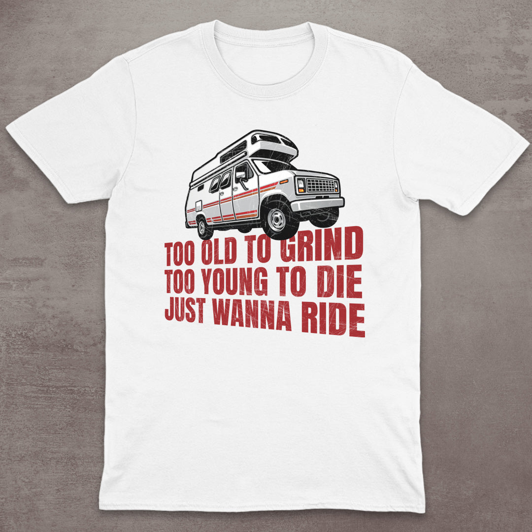 Too Old to Grind, Too Young to Die, Just Wanna Ride T-Shirt