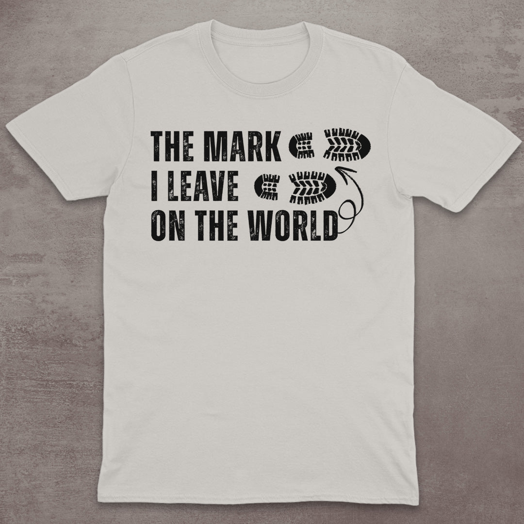 The Mark I Leave on the World T-Shirt