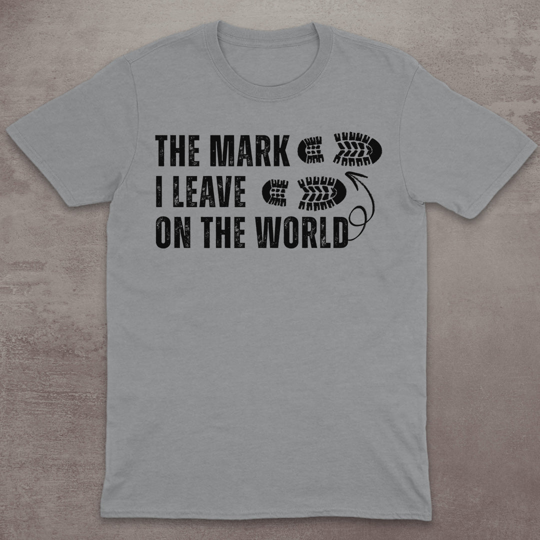 The Mark I Leave on the World T-Shirt