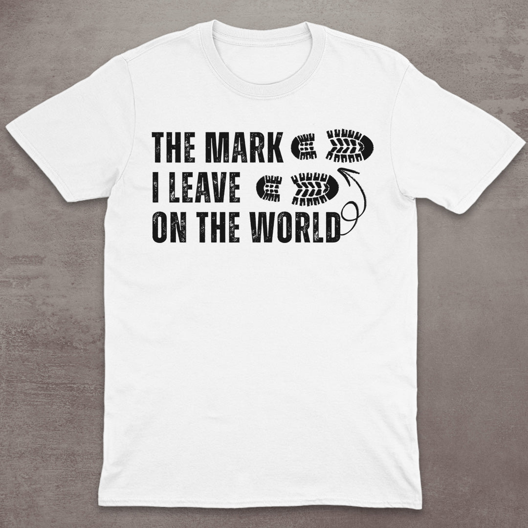 The Mark I Leave on the World T-Shirt