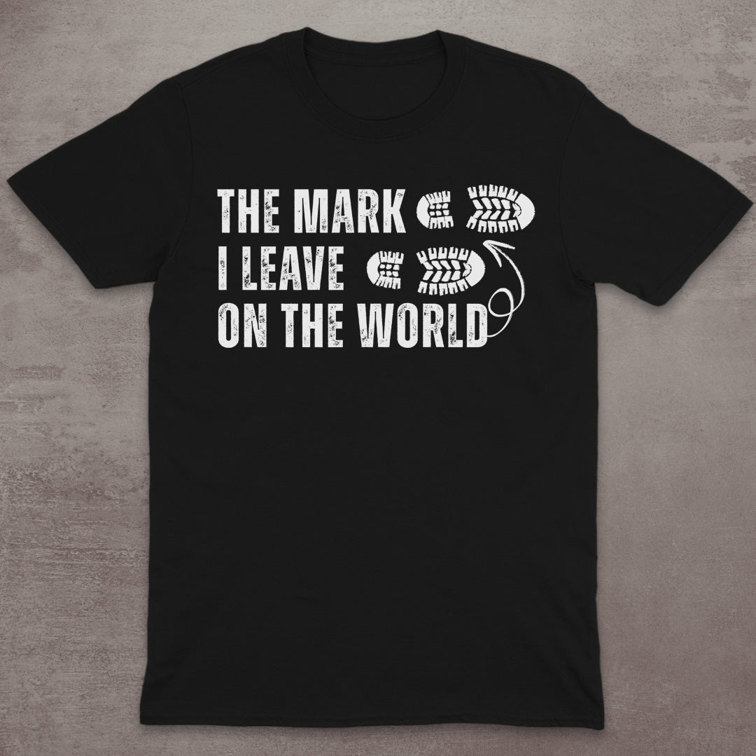 The Mark I Leave on the World T-Shirt